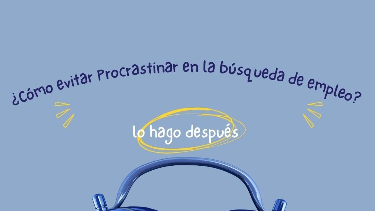Orientación laboral: ¿Cómo combatimos la procrastinación en la búsqueda de empleo?