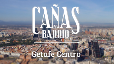Cañas y barrio: Getafe centro