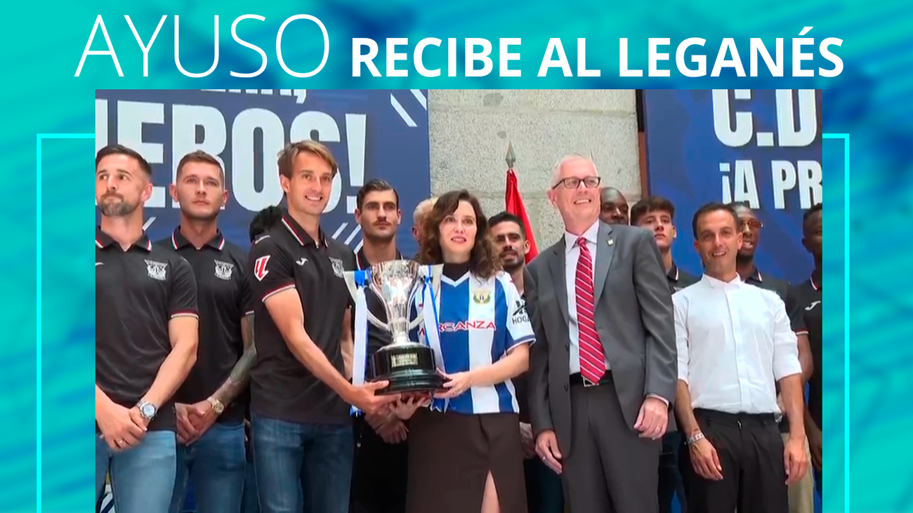 Ayuso recibe al Leganés tras su ascenso: "Hay sobrados motivos para amar al Lega"