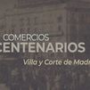 Comercios centenarios: Madrid, villa y corte